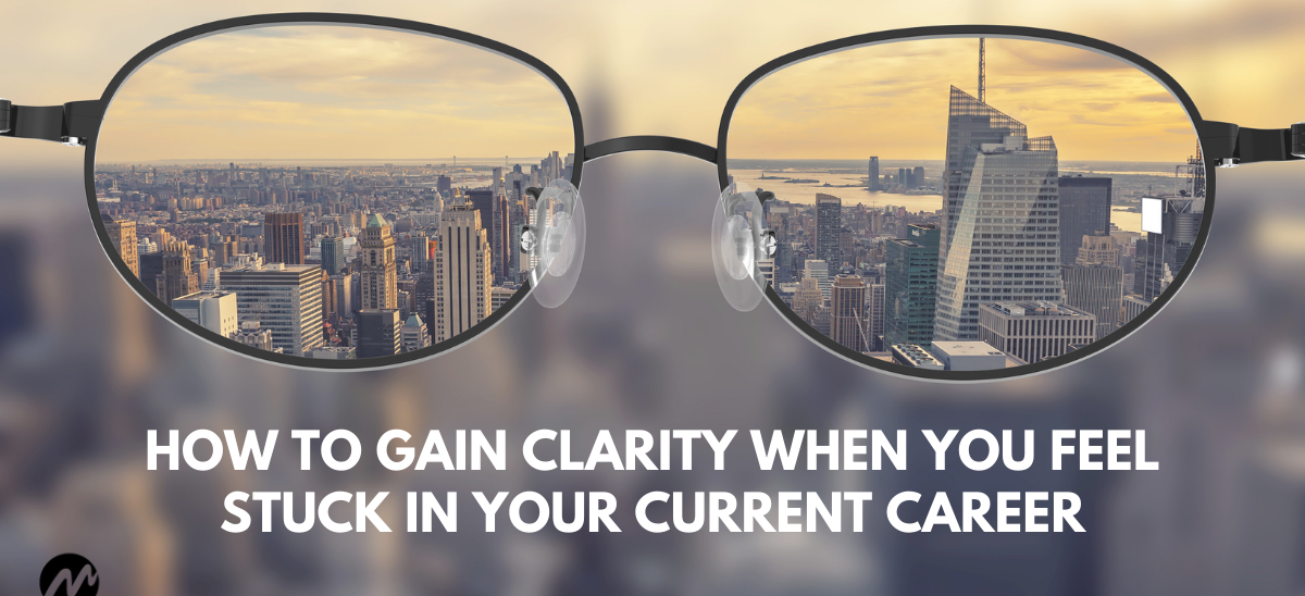 How to Gain Clarity When You Feel Stuck in Your Current Career
