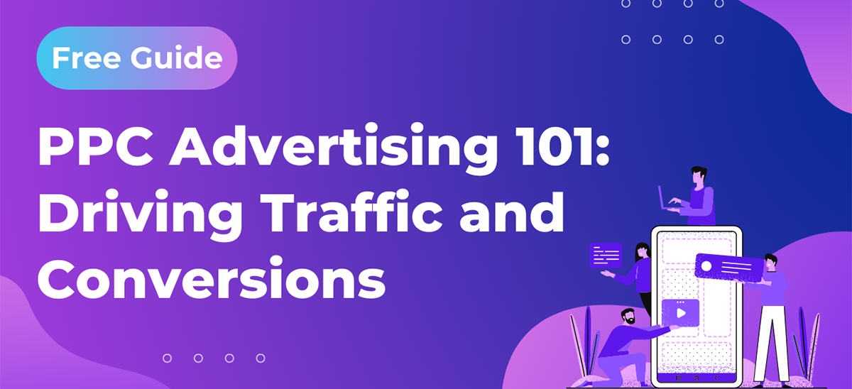 PPC Advertising 101: A Complete Guide to Driving Traffic and Conversions