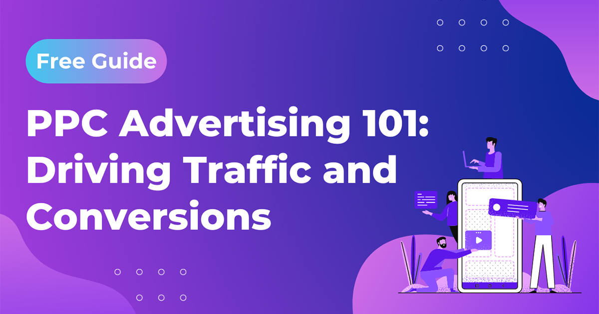 PPC Advertising 101: A Complete Guide to Driving Traffic and Conversions