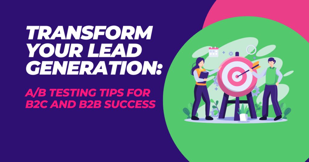 Transform Your Lead Generation: A/B Testing Tips for B2C and B2B Success