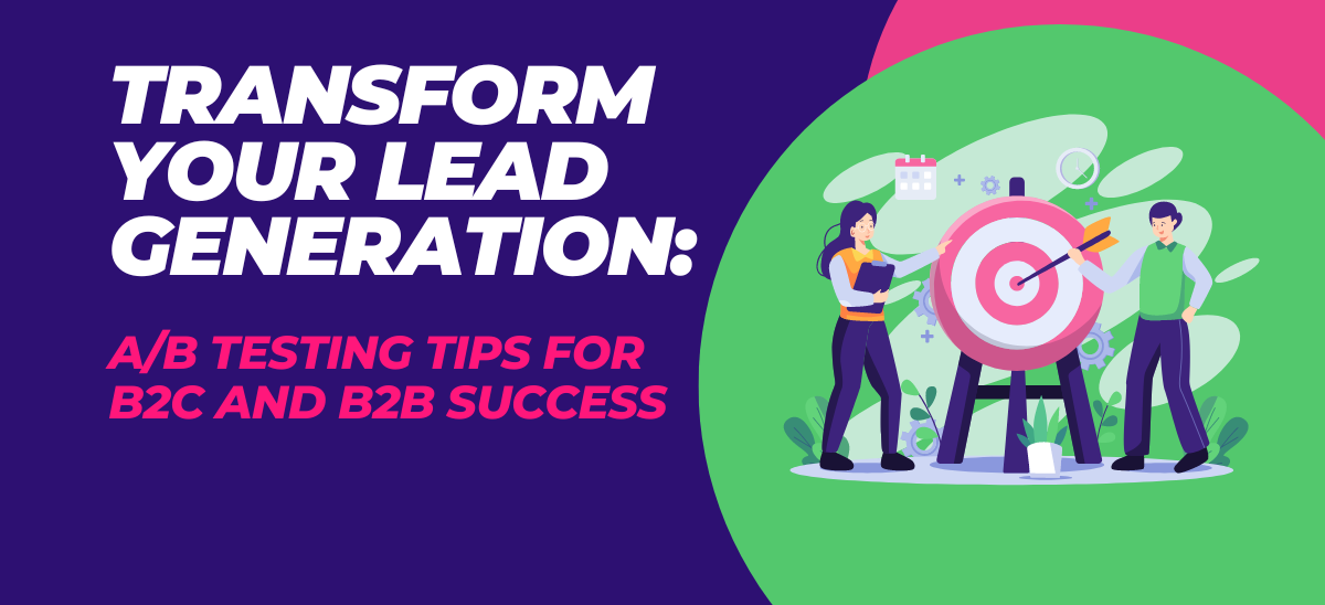 Transform Your Lead Generation: A/B Testing Tips for B2C and B2B Success