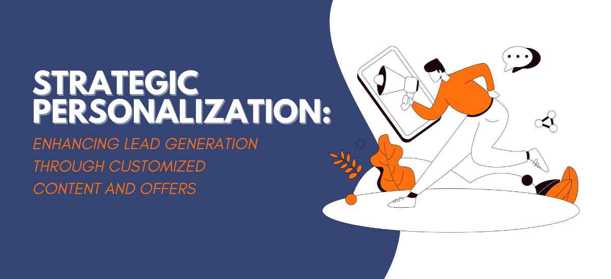 Strategic Personalization: Enhancing Lead Generation through Customized Content and Offers