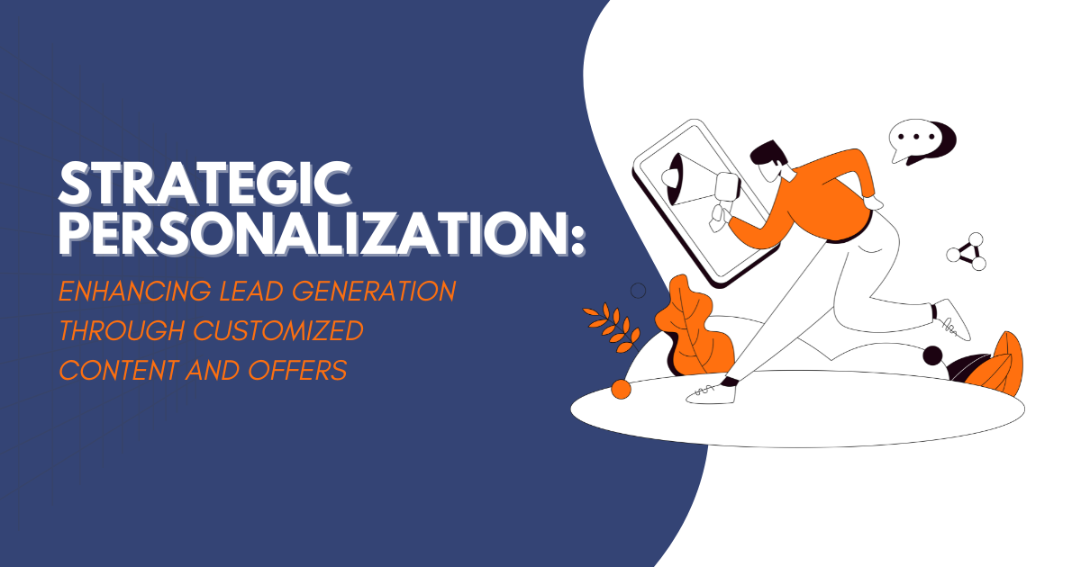 Strategic Personalization: Enhancing Lead Generation through Customized Content and Offers